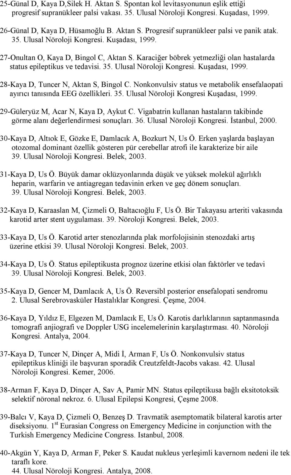 Karaciğer böbrek yetmezliği olan hastalarda status epileptikus ve tedavisi. 35. Ulusal Nöroloji Kongresi. Kuşadası, 1999. 28-Kaya D, Tuncer N, Aktan S, Bingol C.