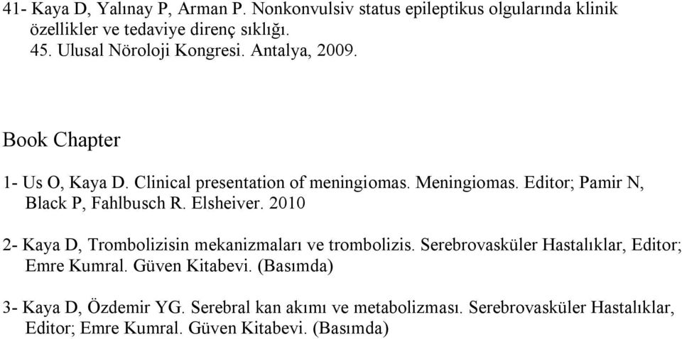 2010 2- Kaya D, Trombolizisin mekanizmaları ve trombolizis. Serebrovasküler Hastalıklar, Editor; Emre Kumral. Güven Kitabevi.