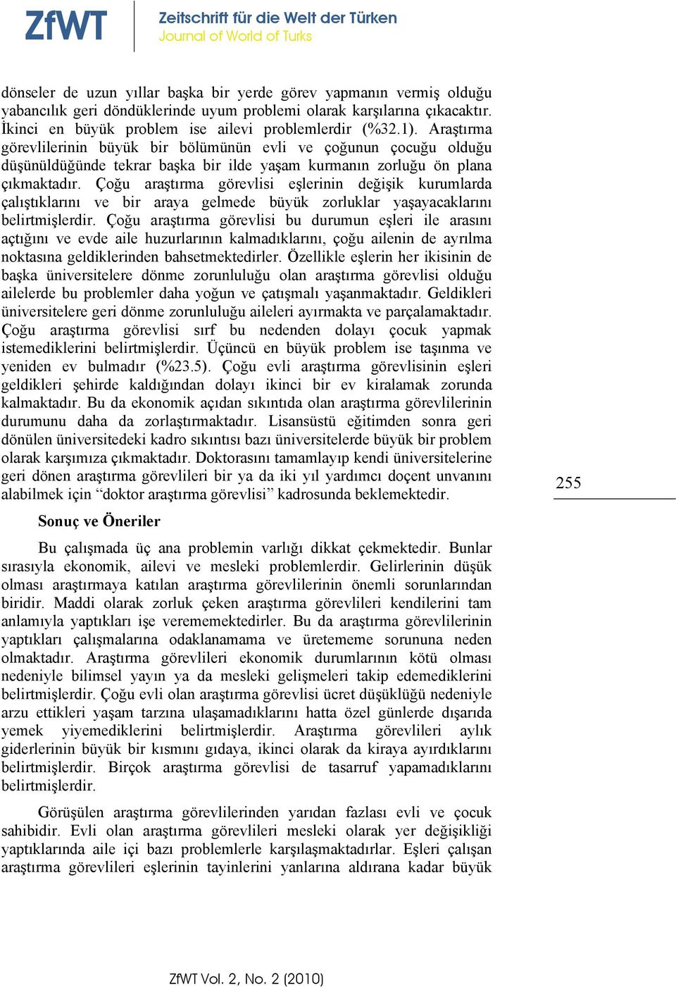 Çoğu araştırma görevlisi eşlerinin değişik kurumlarda çalıştıklarını ve bir araya gelmede büyük zorluklar yaşayacaklarını belirtmişlerdir.