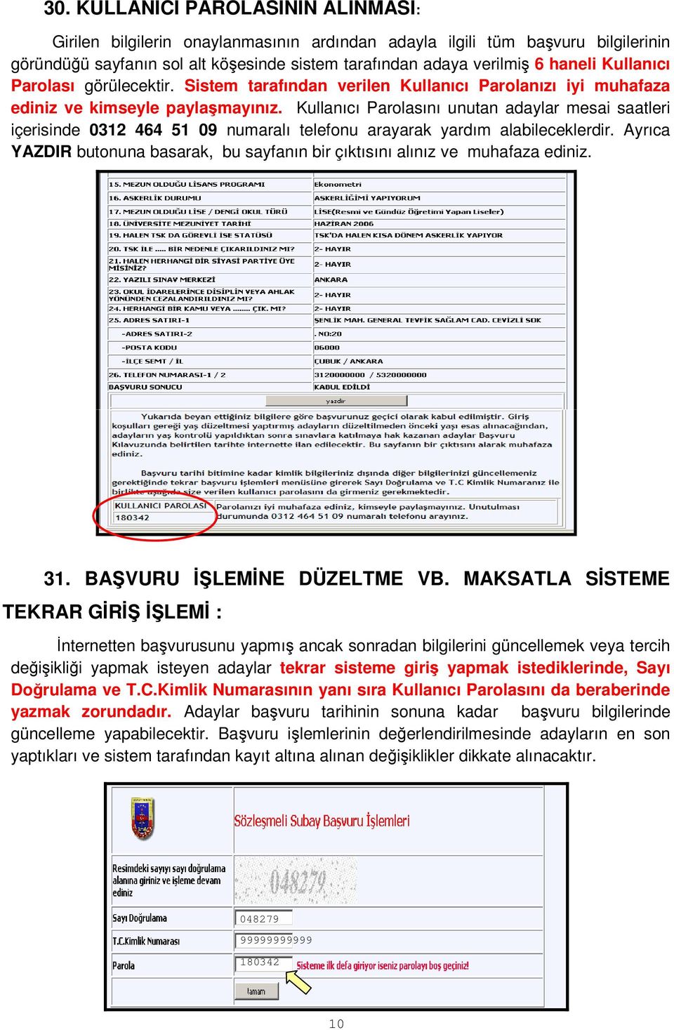 Kullanıcı Parolasını unutan adaylar mesai saatleri içerisinde 0312 464 51 09 numaralı telefonu arayarak yardım alabileceklerdir.