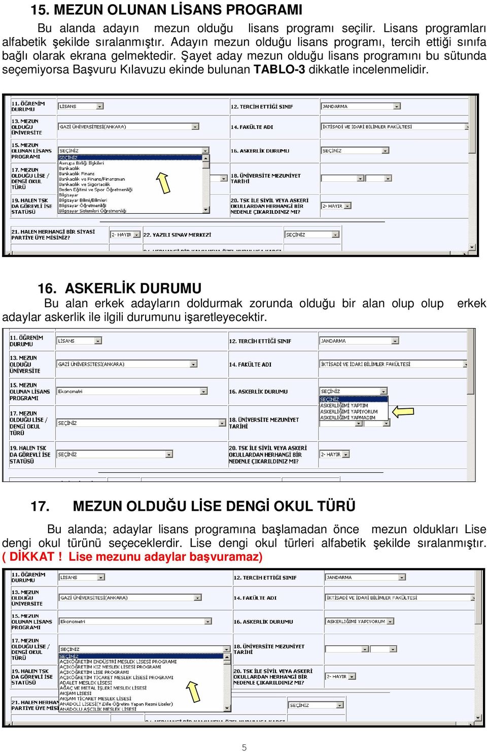 Şayet aday mezun olduğu lisans programını bu sütunda seçemiyorsa Başvuru Kılavuzu ekinde bulunan TABLO-3 dikkatle incelenmelidir. 16.