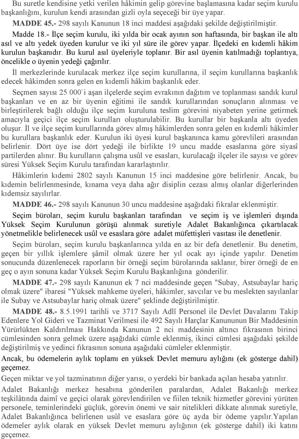 - İlçe seçim kurulu, iki yılda bir ocak ayının son haftasında, bir başkan ile altı asıl ve altı yedek üyeden kurulur ve iki yıl süre ile görev yapar. İlçedeki en kıdemli hâkim kurulun başkanıdır.