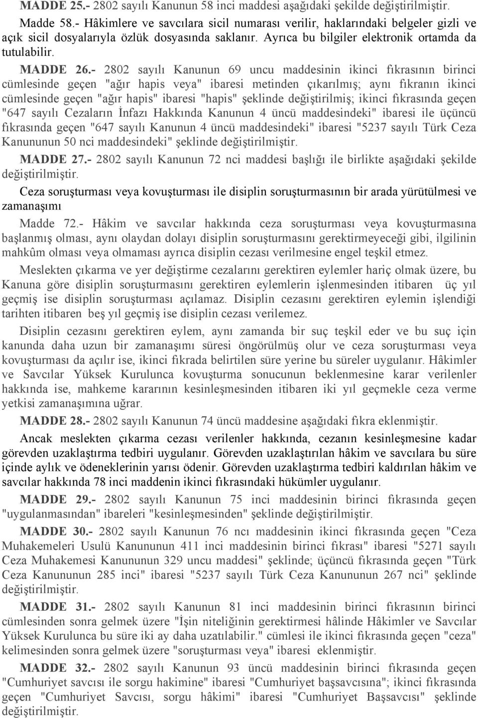 - 2802 sayılı Kanunun 69 uncu maddesinin ikinci fıkrasının birinci cümlesinde geçen "ağır hapis veya" ibaresi metinden çıkarılmış; aynı fıkranın ikinci cümlesinde geçen "ağır hapis" ibaresi "hapis"