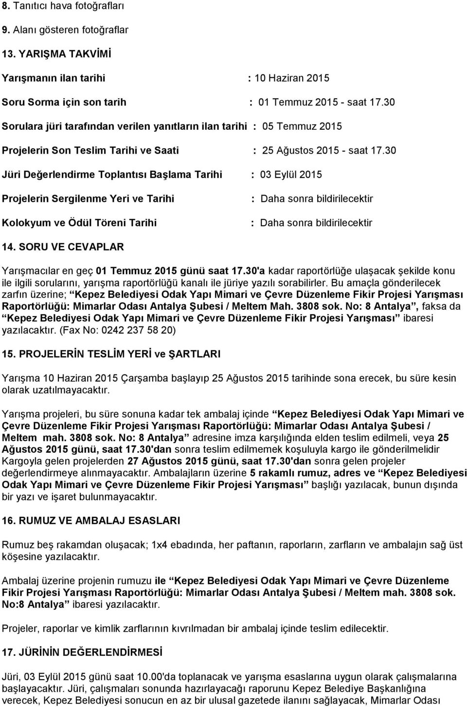 30 Jüri Değerlendirme Toplantısı Başlama Tarihi : 03 Eylül 2015 Projelerin Sergilenme Yeri ve Tarihi Kolokyum ve Ödül Töreni Tarihi : Daha sonra bildirilecektir : Daha sonra bildirilecektir 14.