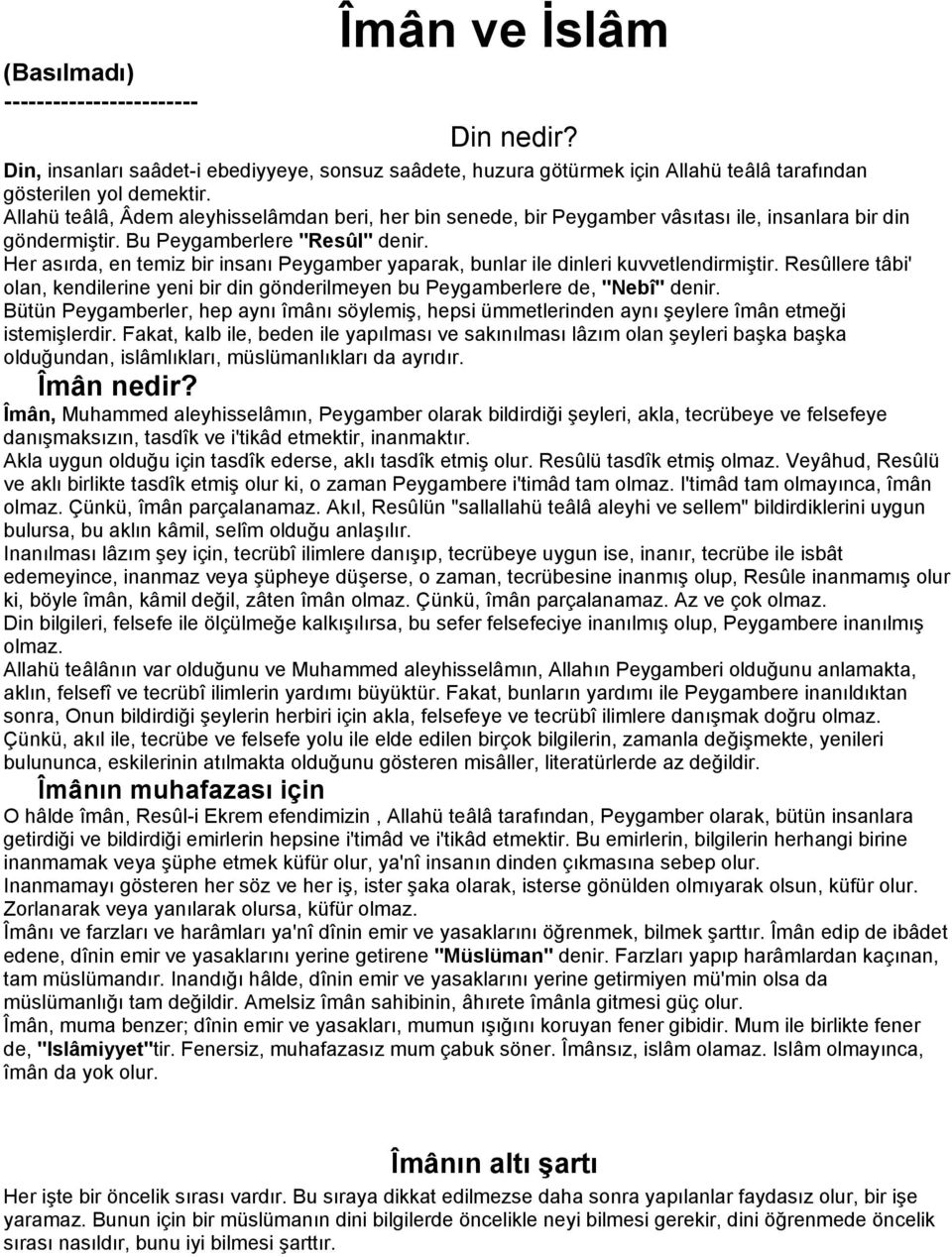 Her asırda, en temiz bir insanı Peygamber yaparak, bunlar ile dinleri kuvvetlendirmiştir. Resûllere tâbi' olan, kendilerine yeni bir din gönderilmeyen bu Peygamberlere de, "Nebî" denir.