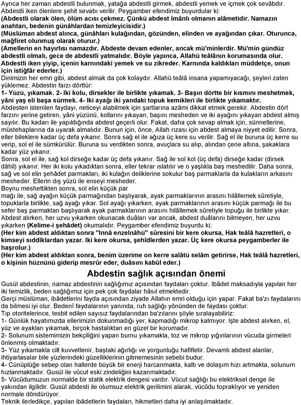 ) (Müslüman abdest alınca, günâhları kulağından, gözünden, elinden ve ayağından çıkar. Oturunca, mağfiret olunmuş olarak oturur.) (Amellerin en hayırlısı namazdır.