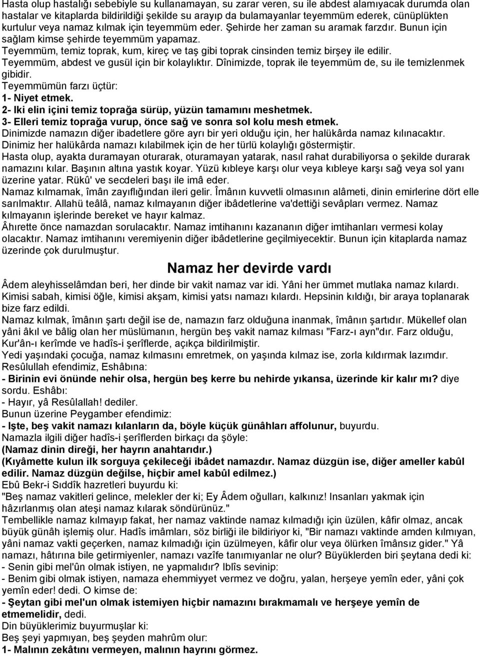 Teyemmüm, temiz toprak, kum, kireç ve taş gibi toprak cinsinden temiz birşey ile edilir. Teyemmüm, abdest ve gusül için bir kolaylıktır. Dînimizde, toprak ile teyemmüm de, su ile temizlenmek gibidir.