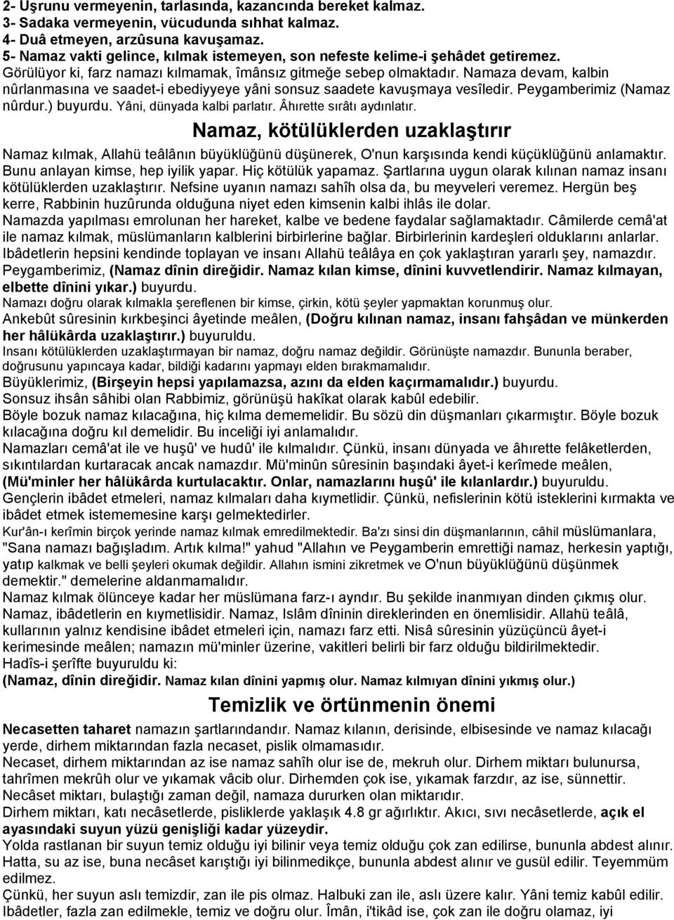 Namaza devam, kalbin nûrlanmasına ve saadet-i ebediyyeye yâni sonsuz saadete kavuşmaya vesîledir. Peygamberimiz (Namaz nûrdur.) buyurdu. Yâni, dünyada kalbi parlatır. Âhırette sırâtı aydınlatır.