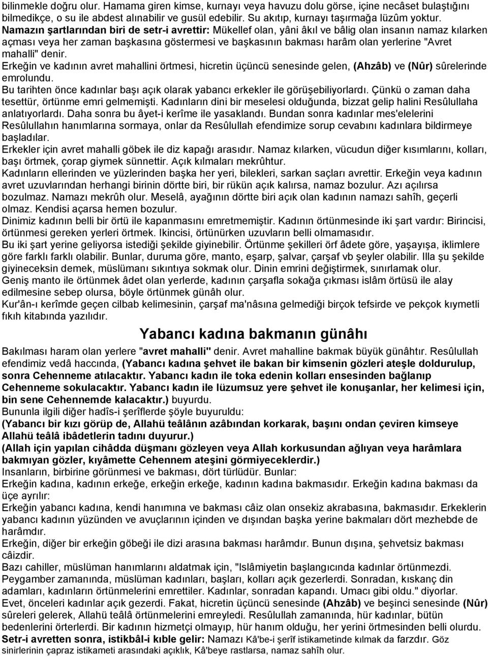 Namazın şartlarından biri de setr-i avrettir: Mükellef olan, yâni âkıl ve bâlig olan insanın namaz kılarken açması veya her zaman başkasına göstermesi ve başkasının bakması harâm olan yerlerine