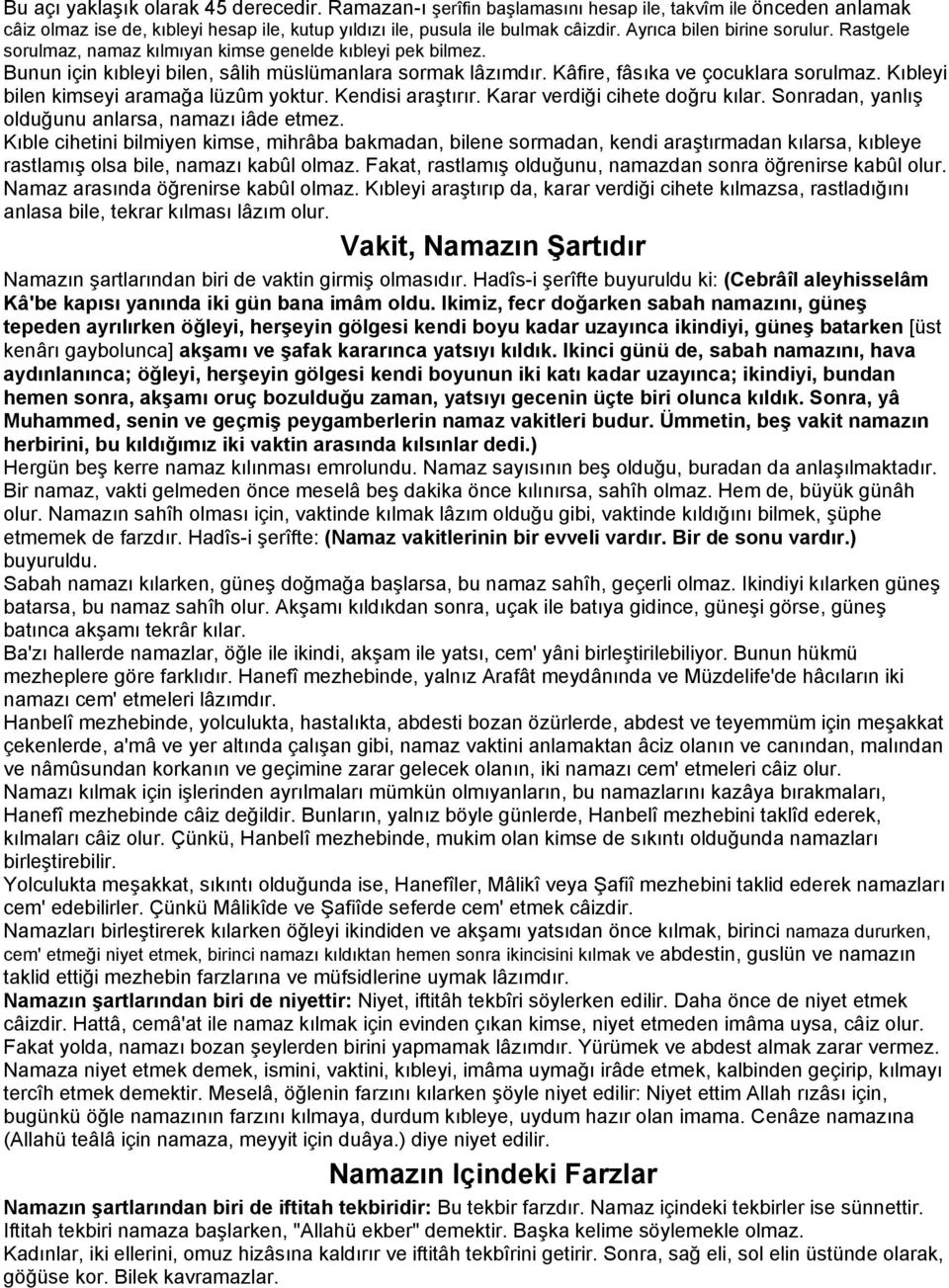 Kıbleyi bilen kimseyi aramağa lüzûm yoktur. Kendisi araştırır. Karar verdiği cihete doğru kılar. Sonradan, yanlış olduğunu anlarsa, namazı iâde etmez.