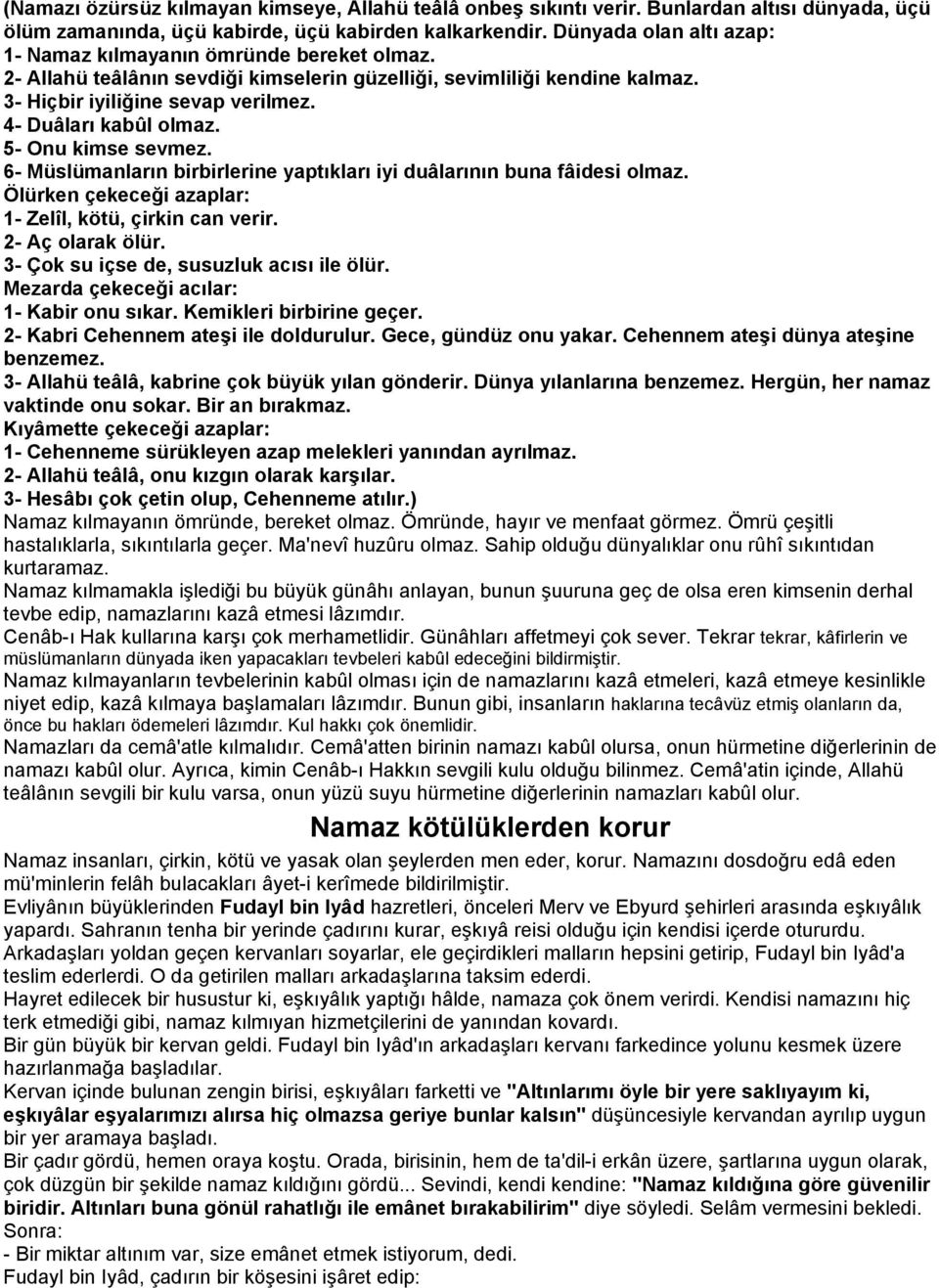 4- Duâları kabûl olmaz. 5- Onu kimse sevmez. 6- Müslümanların birbirlerine yaptıkları iyi duâlarının buna fâidesi olmaz. Ölürken çekeceği azaplar: 1- Zelîl, kötü, çirkin can verir. 2- Aç olarak ölür.