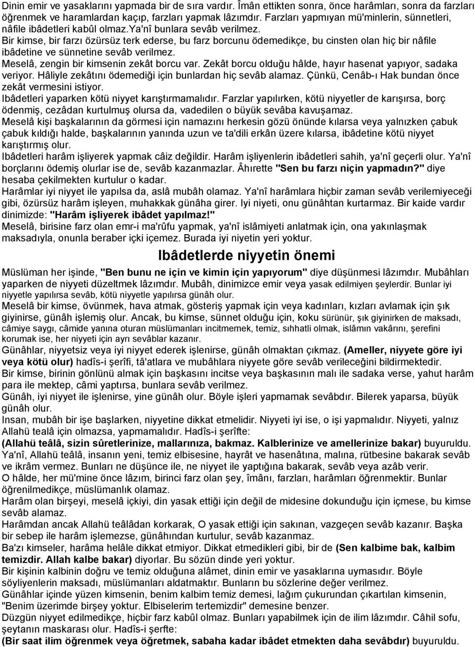 Bir kimse, bir farzı özürsüz terk ederse, bu farz borcunu ödemedikçe, bu cinsten olan hiç bir nâfile ibâdetine ve sünnetine sevâb verilmez. Meselâ, zengin bir kimsenin zekât borcu var.