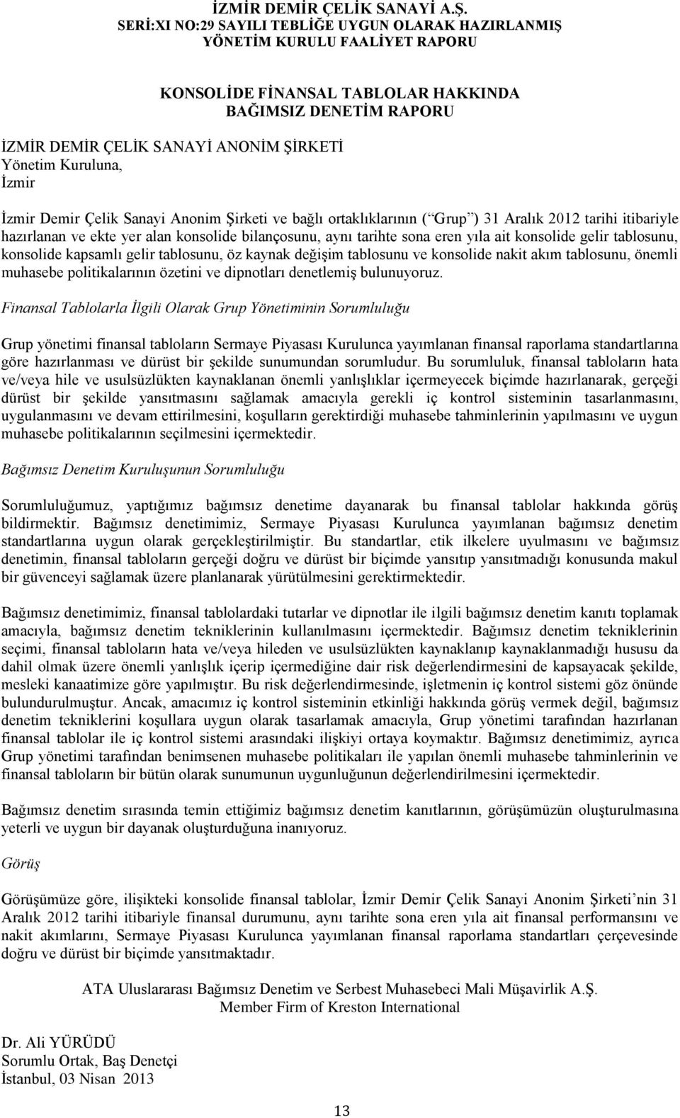 tablosunu ve konsolide nakit akım tablosunu, önemli muhasebe politikalarının özetini ve dipnotları denetlemiş bulunuyoruz.