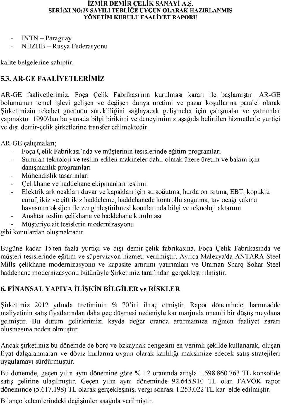 yapmaktır. 1990'dan bu yanada bilgi birikimi ve deneyimimiz aşağıda belirtilen hizmetlerle yurtiçi ve dışı demir-çelik şirketlerine transfer edilmektedir.