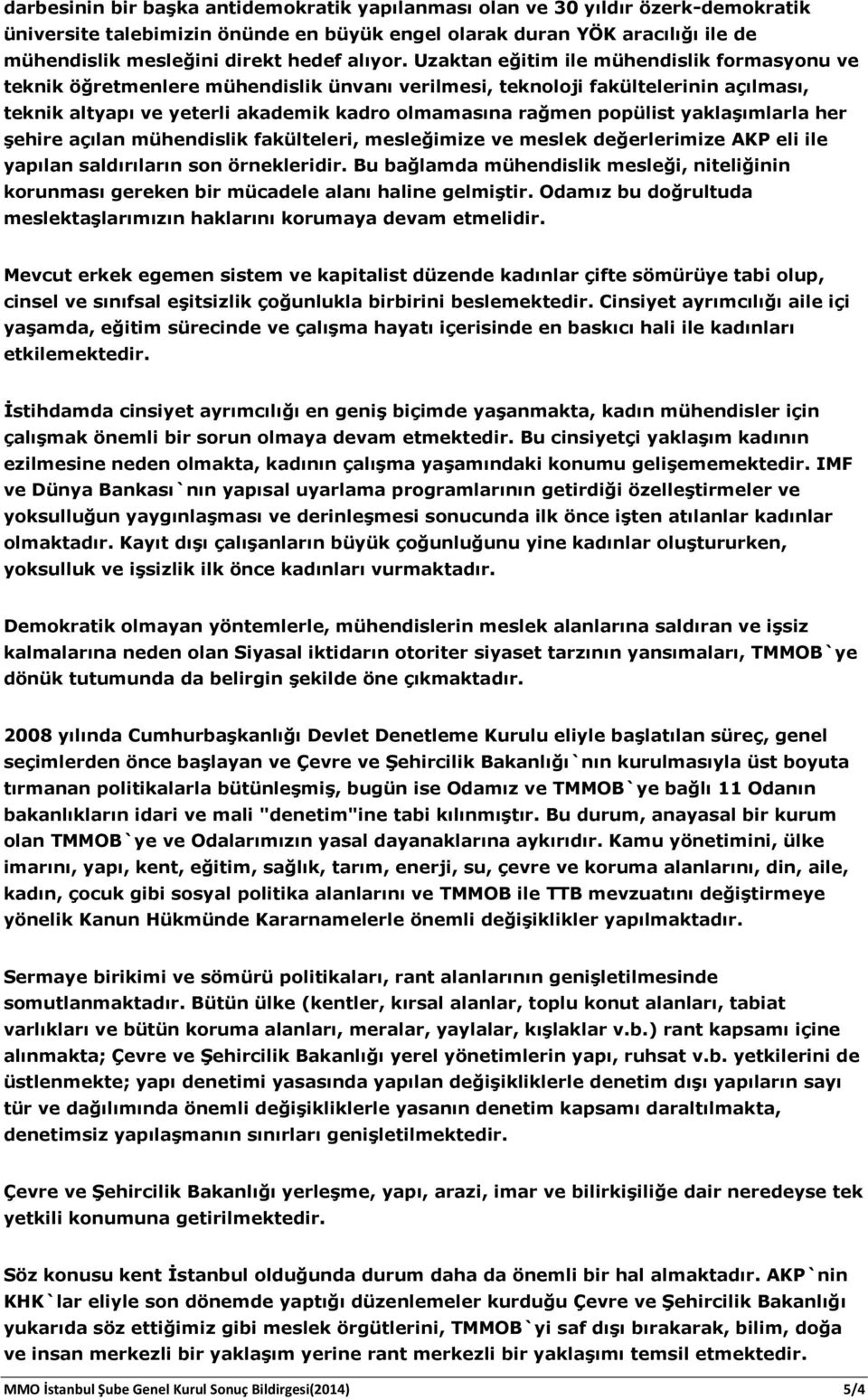 Uzaktan eğitim ile mühendislik formasyonu ve teknik öğretmenlere mühendislik ünvanı verilmesi, teknoloji fakültelerinin açılması, teknik altyapı ve yeterli akademik kadro olmamasına rağmen popülist