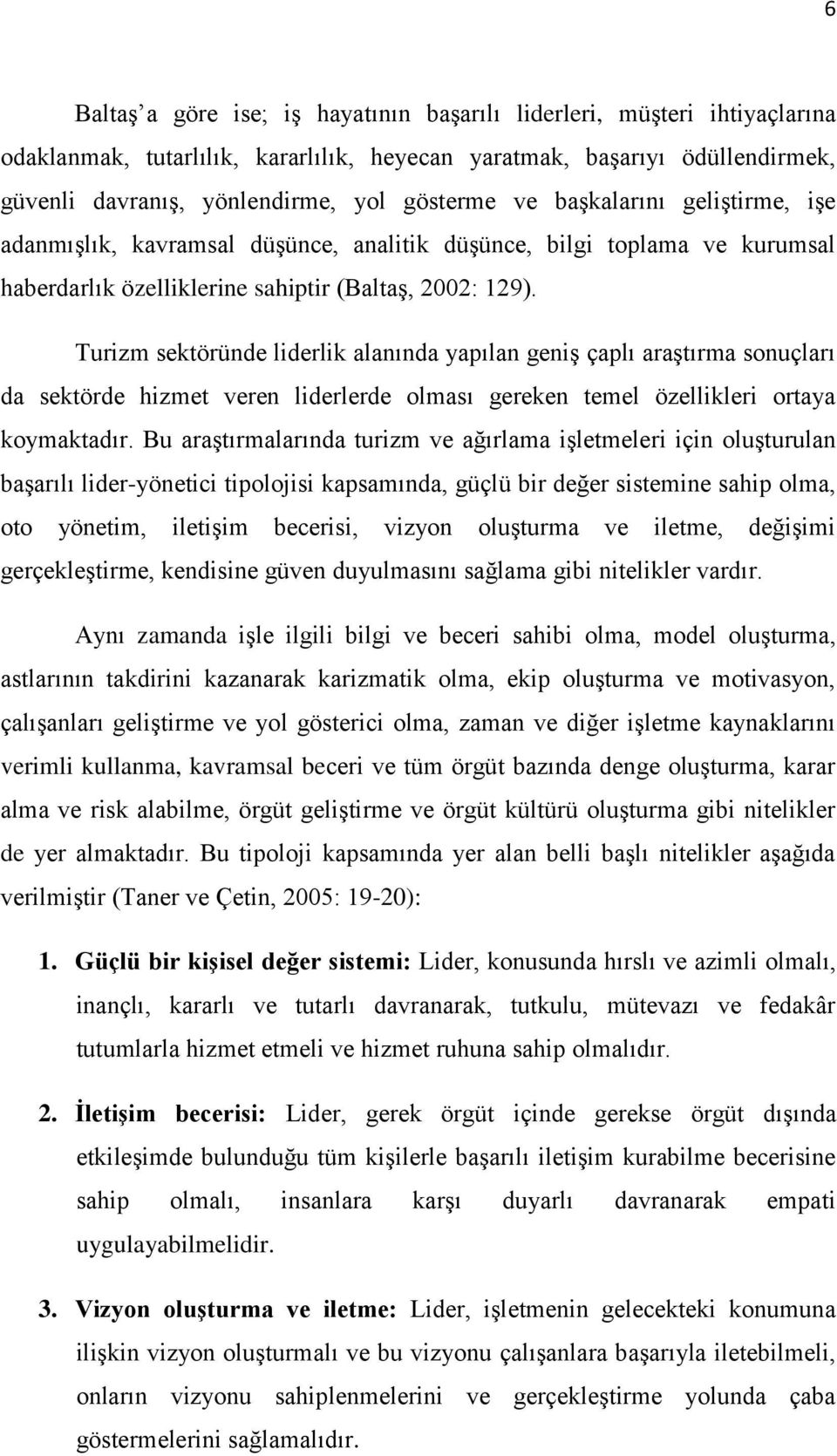 Turizm sektöründe liderlik alanında yapılan geniģ çaplı araģtırma sonuçları da sektörde hizmet veren liderlerde olması gereken temel özellikleri ortaya koymaktadır.