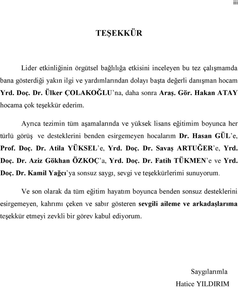 Ayrıca tezimin tüm aģamalarında ve yüksek lisans eğitimim boyunca her türlü görüģ ve desteklerini benden esirgemeyen hocalarım Dr. Hasan GÜL e, Prof. Doç. Dr. Atila YÜKSEL e, Yrd. Doç. Dr. SavaĢ ARTUĞER e, Yrd.