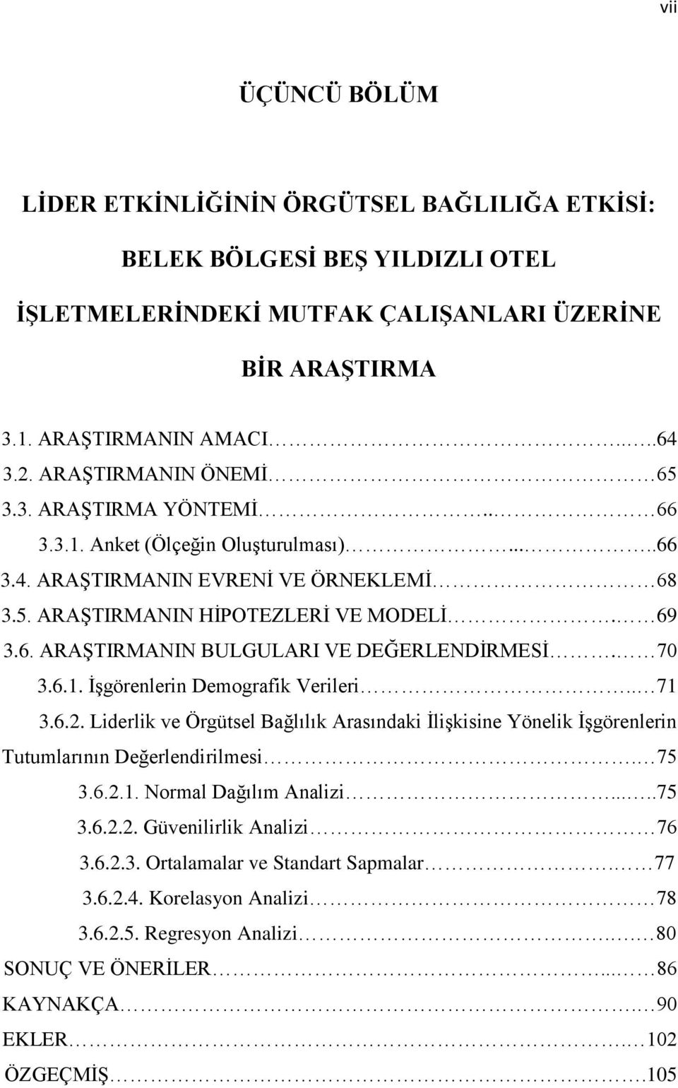 70 3.6.1. ĠĢgörenlerin Demografik Verileri.. 71 3.6.2. Liderlik ve Örgütsel Bağlılık Arasındaki ĠliĢkisine Yönelik ĠĢgörenlerin Tutumlarının Değerlendirilmesi. 75 3.6.2.1. Normal Dağılım Analizi.....75 3.6.2.2. Güvenilirlik Analizi 76 3.