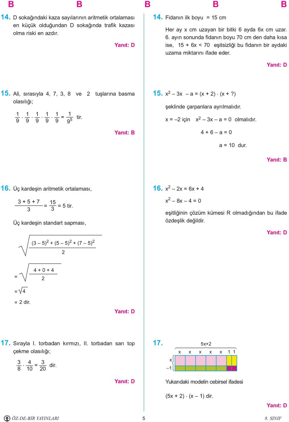 9 9 9 9 9 5 15. x 2 3x a = (x + 2) (x +?) þeklinde çarpanlara ayrýlmalýdýr. x = 2 için x 2 3x a = 0 olmalýdýr. 4 + 6 a = 0 a = 10 dur. 16. Üç kardeþin aritmetik ortalamasý, 3 + 5 + 7 3 15 = = 5 tir.