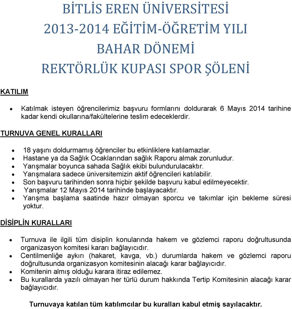 Yarışmalar boyunca sahada Sağlık ekibi bulundurulacaktır. Yarışmalara sadece üniversitemizin aktif öğrencileri katılabilir. Son başvuru tarihinden sonra hiçbir şekilde başvuru kabul edilmeyecektir.