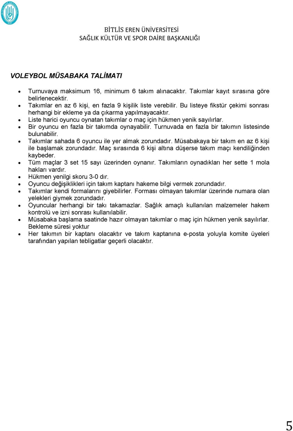 Bir oyuncu en fazla bir takımda oynayabilir. Turnuvada en fazla bir takımın listesinde bulunabilir. Takımlar sahada 6 oyuncu ile yer almak zorundadır.