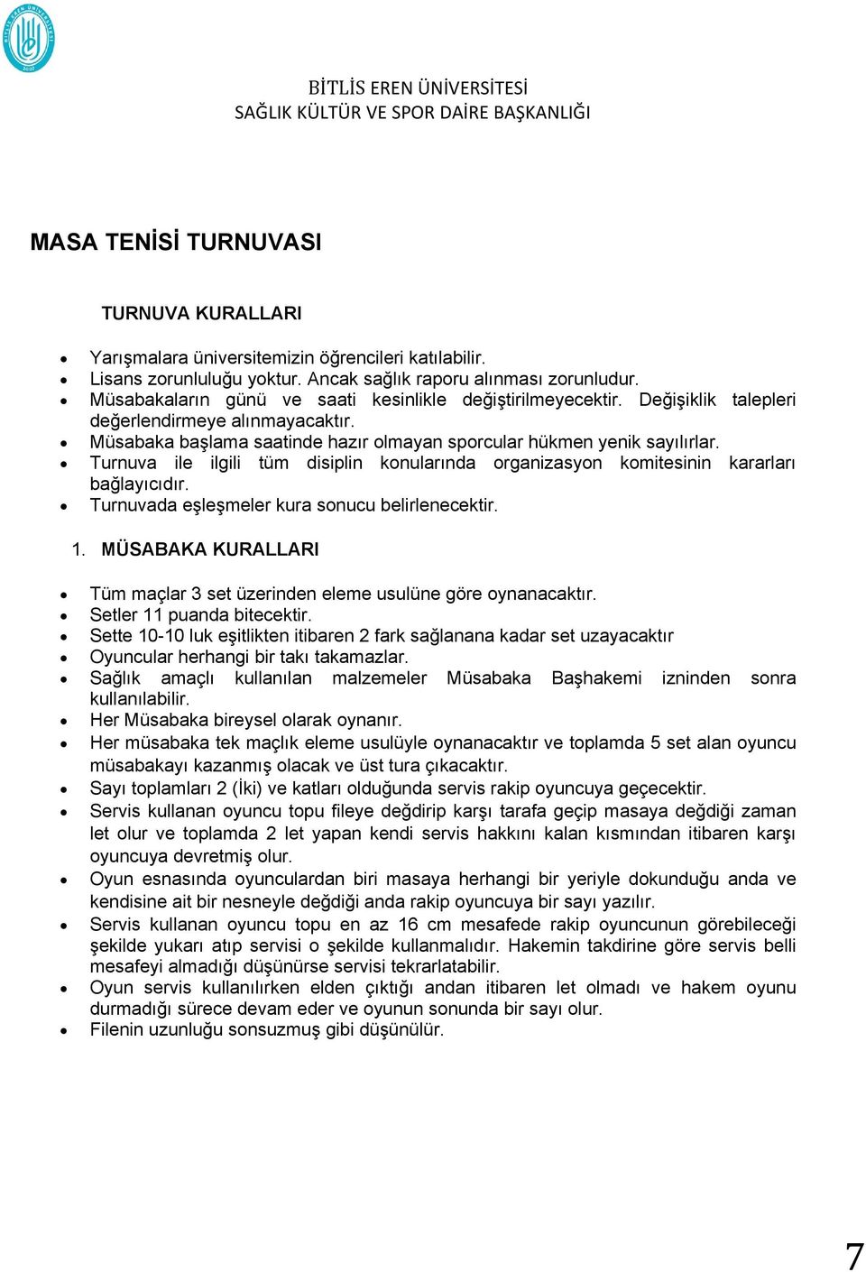 Turnuva ile ilgili tüm disiplin konularında organizasyon komitesinin kararları bağlayıcıdır. Turnuvada eşleşmeler kura sonucu belirlenecektir. 1.