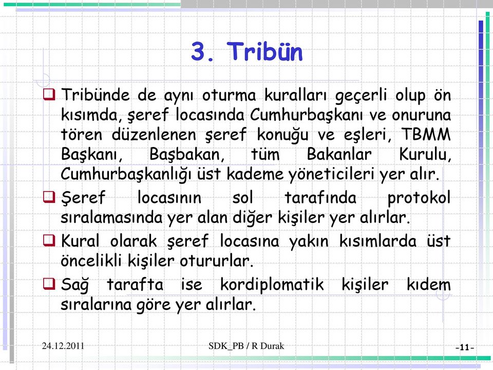 yer alır. Şeref locasının sol tarafında protokol sıralamasında yer alan diğer kişiler yer alırlar.