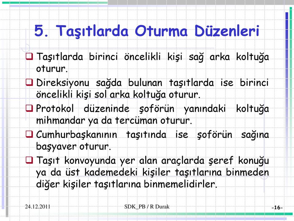 Protokol düzeninde şoförün yanındaki koltuğa mihmandar ya da tercüman oturur.