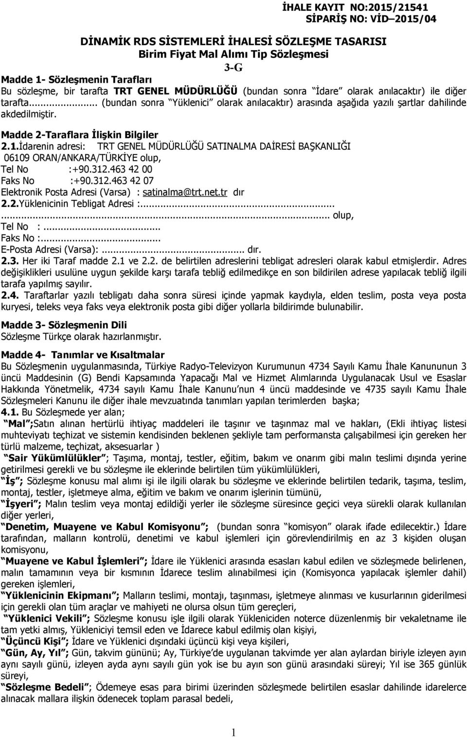 Madde 2-Taraflara Đlişkin Bilgiler 2.1.Đdarenin adresi: TRT GENEL MÜDÜRLÜĞÜ SATINALMA DAĐRESĐ BAŞKANLIĞI 06109 ORAN/ANKARA/TÜRKĐYE olup, Tel No :+90.312.