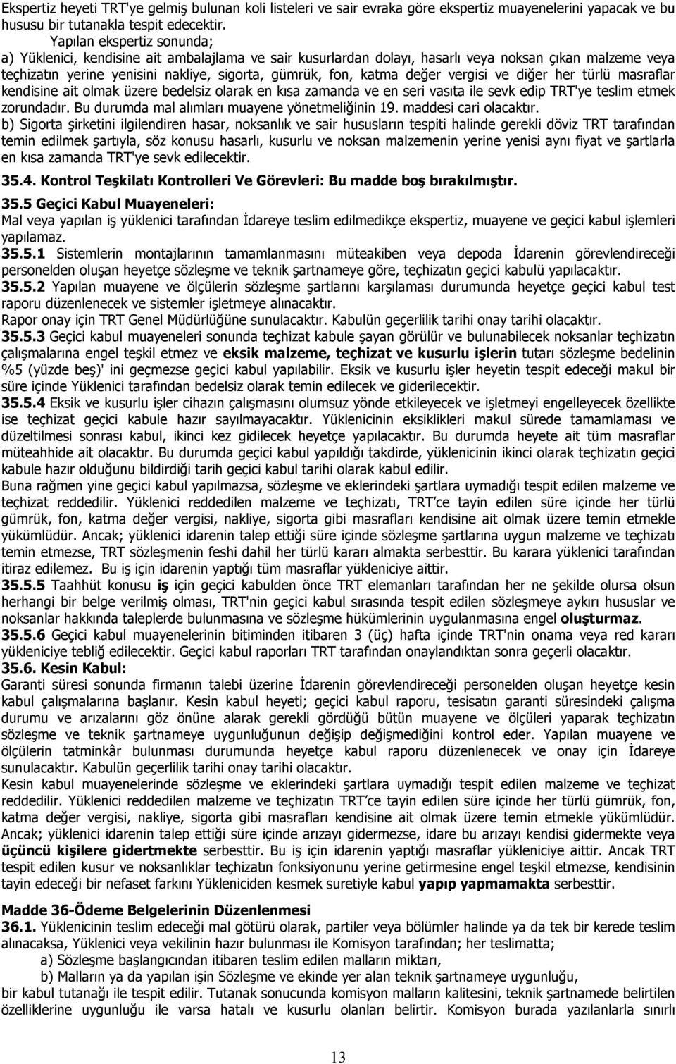 değer vergisi ve diğer her türlü masraflar kendisine ait olmak üzere bedelsiz olarak en kısa zamanda ve en seri vasıta ile sevk edip TRT'ye teslim etmek zorundadır.