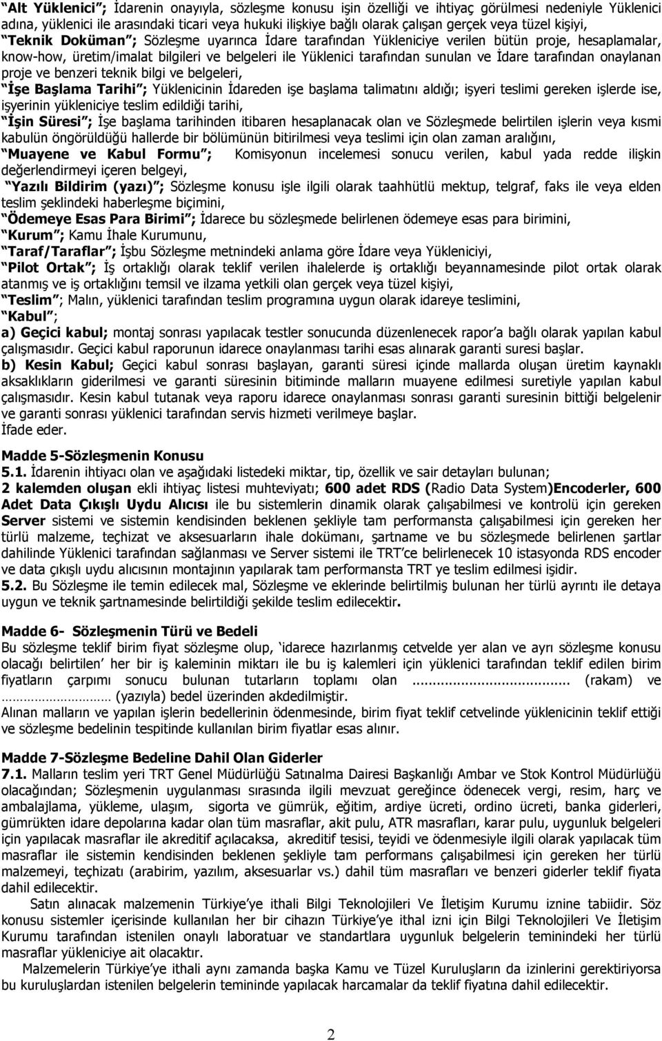 Đdare tarafından onaylanan proje ve benzeri teknik bilgi ve belgeleri, Đşe Başlama Tarihi ; Yüklenicinin Đdareden işe başlama talimatını aldığı; işyeri teslimi gereken işlerde ise, işyerinin