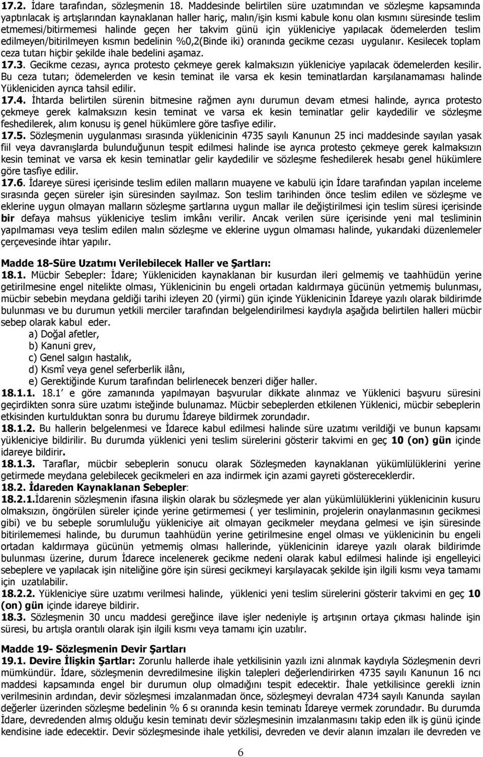 halinde geçen her takvim günü için yükleniciye yapılacak ödemelerden teslim edilmeyen/bitirilmeyen kısmın bedelinin %0,2(Binde iki) oranında gecikme cezası uygulanır.