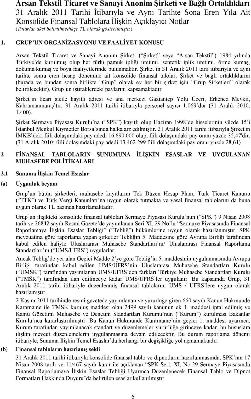 Şirket in 31 Aralık 2011 tarii itibariyla ve aynı tarihte sonra eren hesap dönemine ait konsolide finansal talolar, Şirket ve bağlı ortaklıklarını (burada ve bundan sonra birlikte Grup olarak ev her