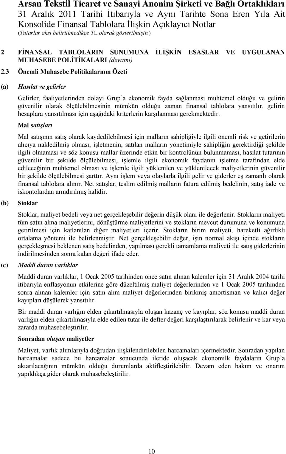 mümkün olduğu zaman finansal tablolara yansıtılır, gelirin hesaplara yansıtılması için aşağıdaki kriterlerin karşılanması gerekmektedir.