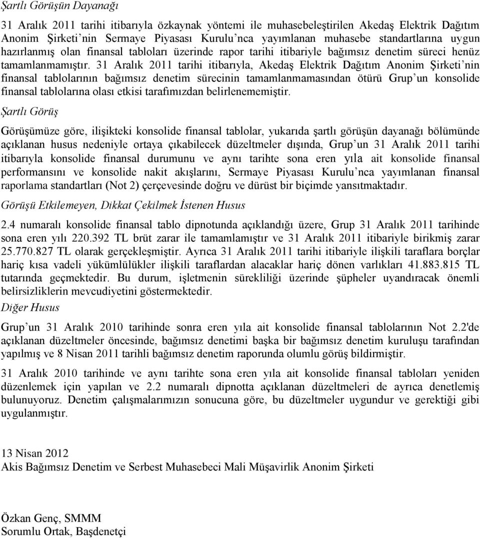 31 Aralık 2011 tarihi itibarıyla, Akedaş Elektrik Dağıtım Anonim Şirketi nin finansal tablolarının bağımsız denetim sürecinin tamamlanmamasından ötürü Grup un konsolide finansal tablolarına olası