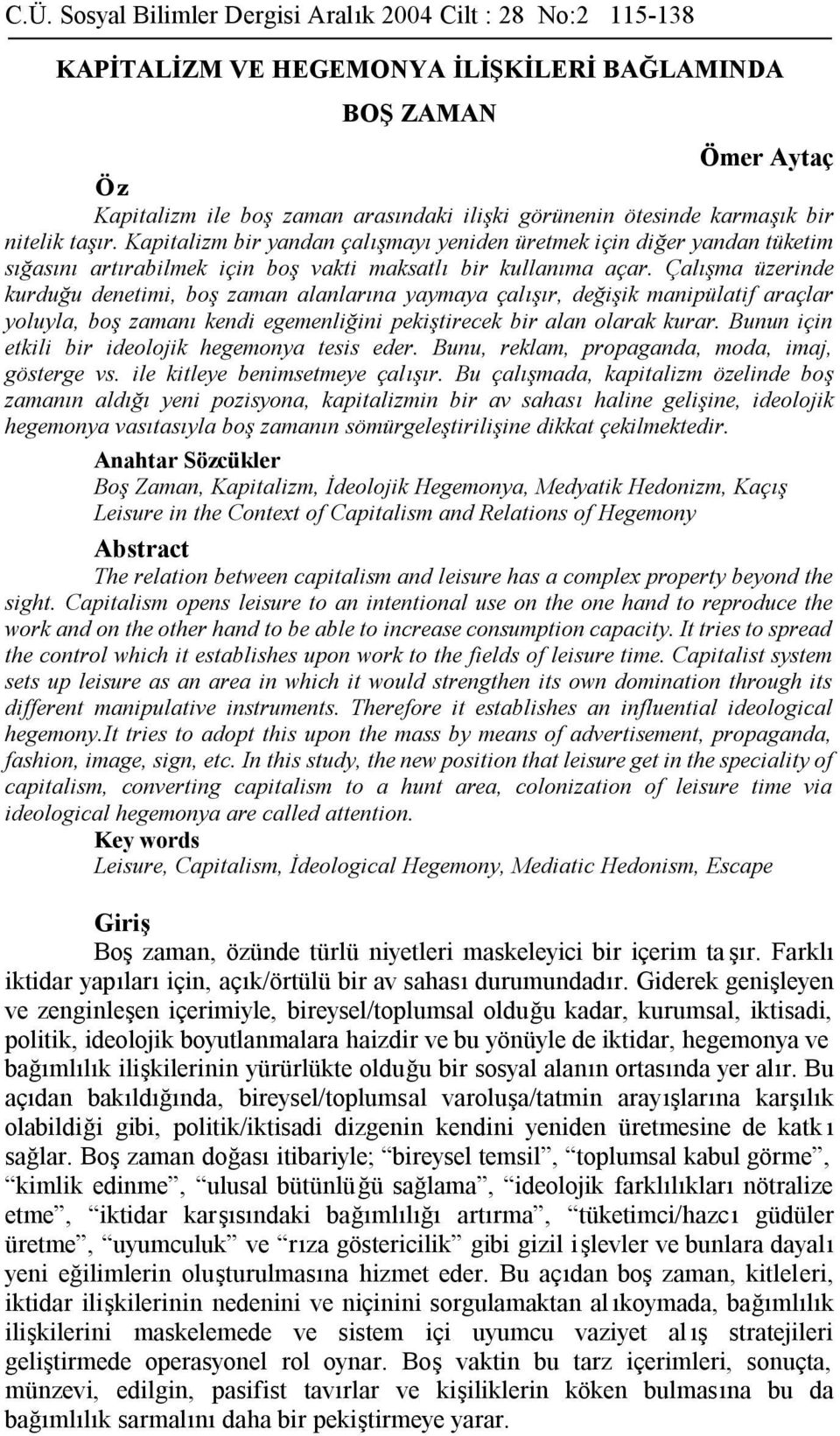 Çalışma üzerinde kurduğu denetimi, boş zaman alanlarına yaymaya çalışır, değişik manipülatif araçlar yoluyla, boş zamanı kendi egemenliğini pekiştirecek bir alan olarak kurar.