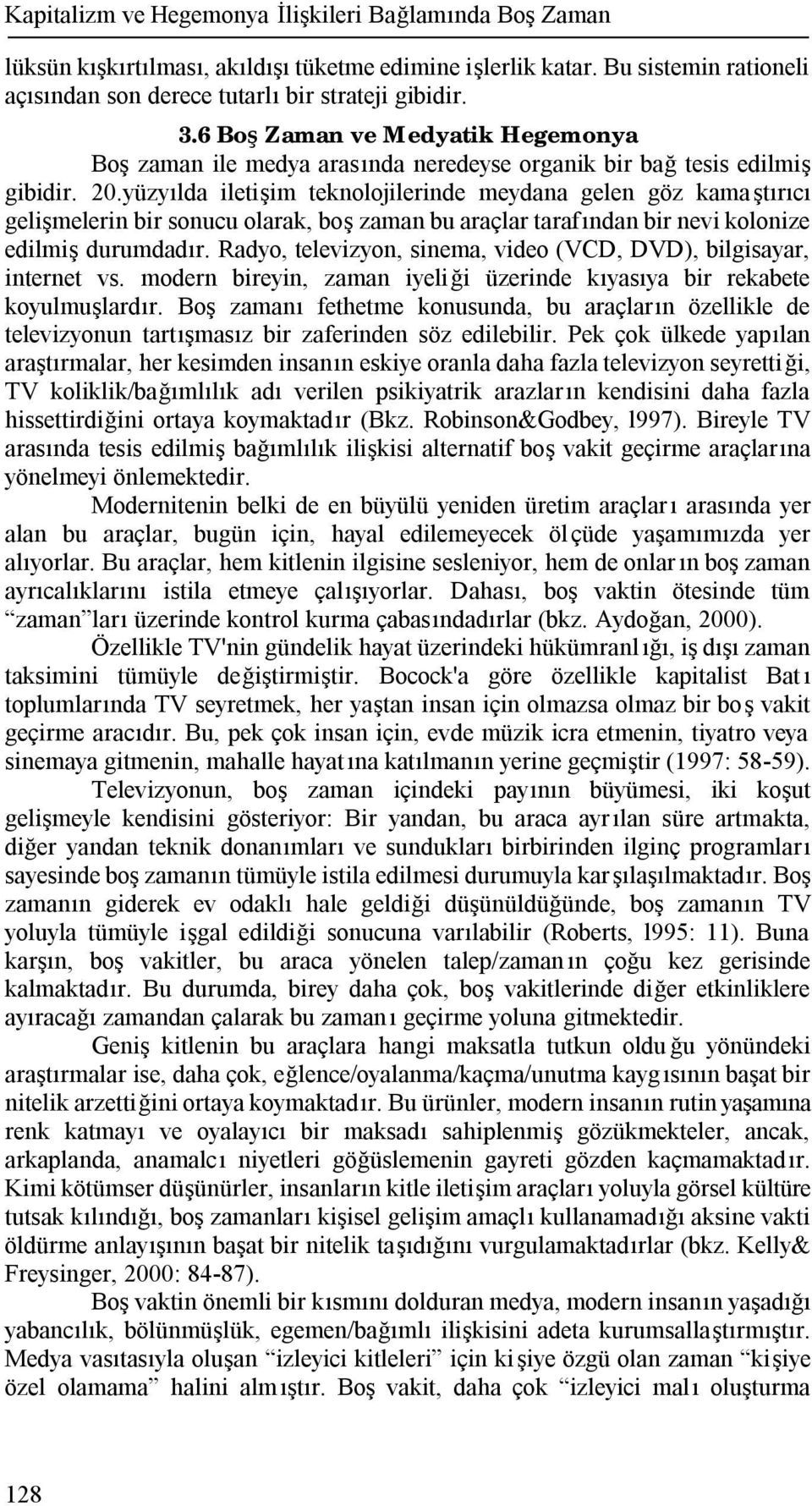 yüzyılda iletişim teknolojilerinde meydana gelen göz kama ştırıcı gelişmelerin bir sonucu olarak, boş zaman bu araçlar tarafından bir nevi kolonize edilmiş durumdadır.