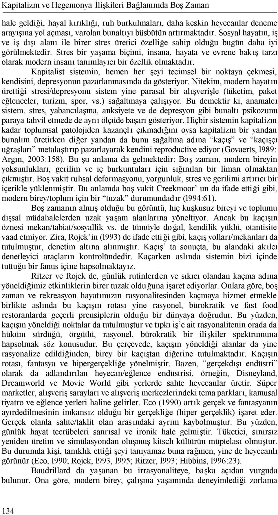 Stres bir yaşama biçimi, insana, hayata ve evrene bakış tarzı olarak modern insanı tanımlayıcı bir özellik olmaktadır.