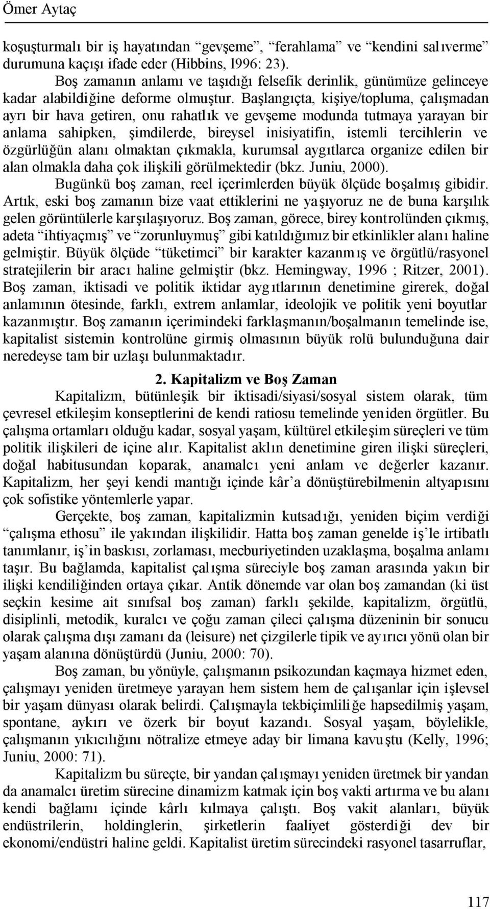 Başlangıçta, kişiye/topluma, çalışmadan ayrı bir hava getiren, onu rahatlık ve gevşeme modunda tutmaya yarayan bir anlama sahipken, şimdilerde, bireysel inisiyatifin, istemli tercihlerin ve