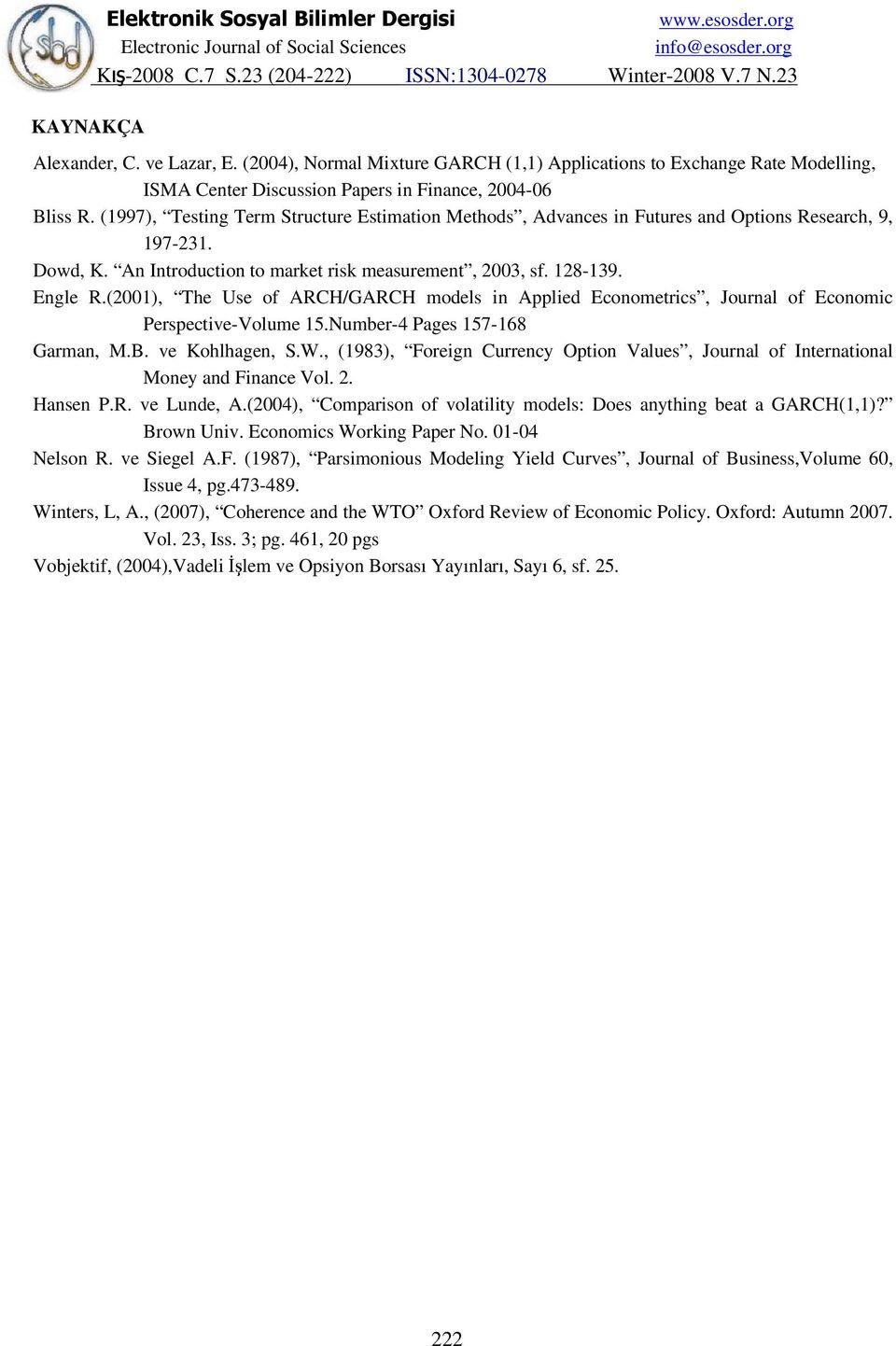 (1997), Testing Term Structure Estimation Methods, Advances in Futures and Options Research, 9, 197-231. Dowd, K. An Introduction to market risk measurement, 23, sf. 128-139. Engle R.