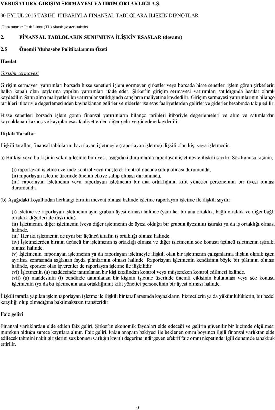 halka kapalı olan paylarına yapılan yatırımları ifade eder. Şirket in girişim sermayesi yatırımları satıldığında hasılat olarak kaydedilir.