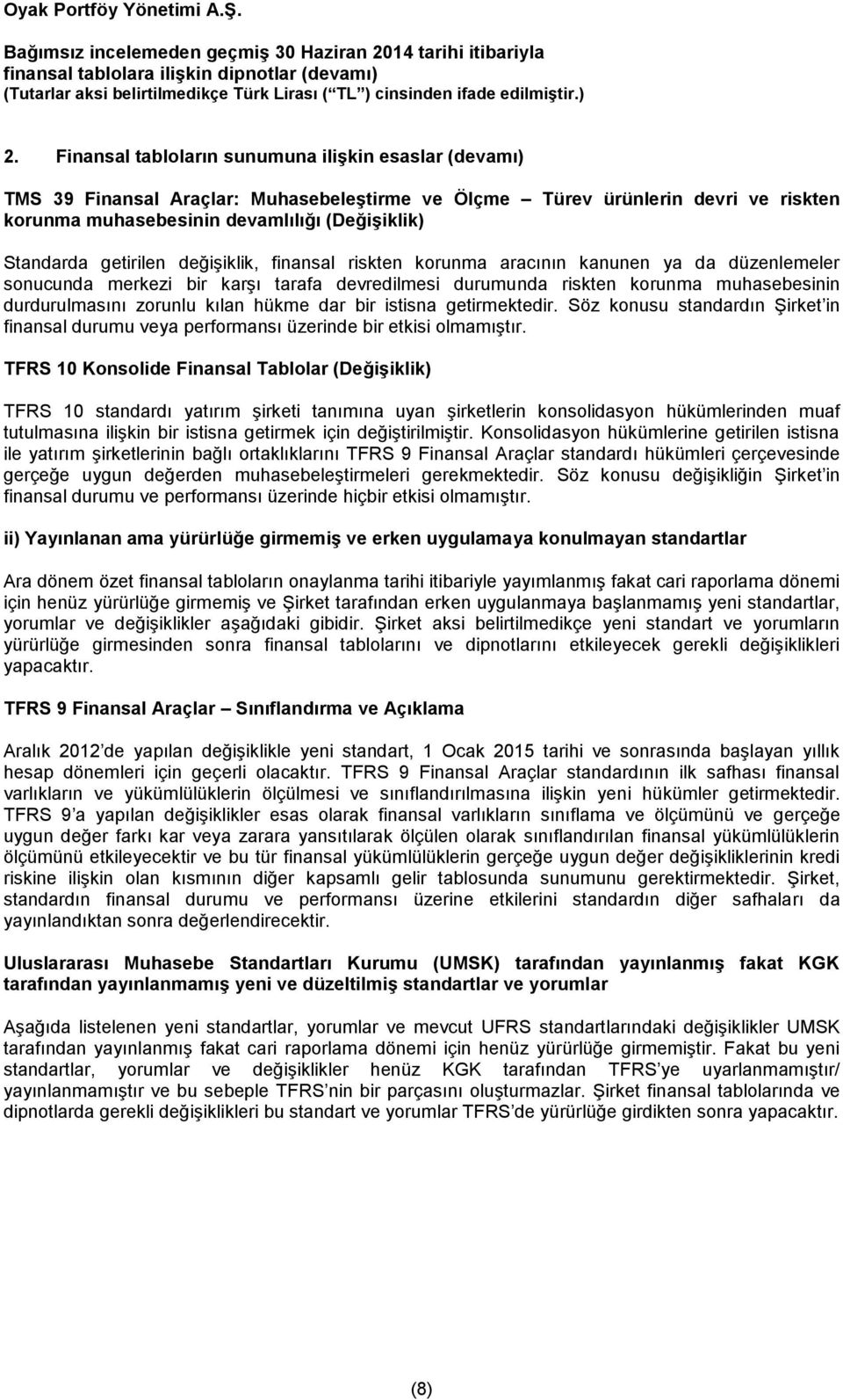 hükme dar bir istisna getirmektedir. Söz konusu standardın Şirket in finansal durumu veya performansı üzerinde bir etkisi olmamıştır.