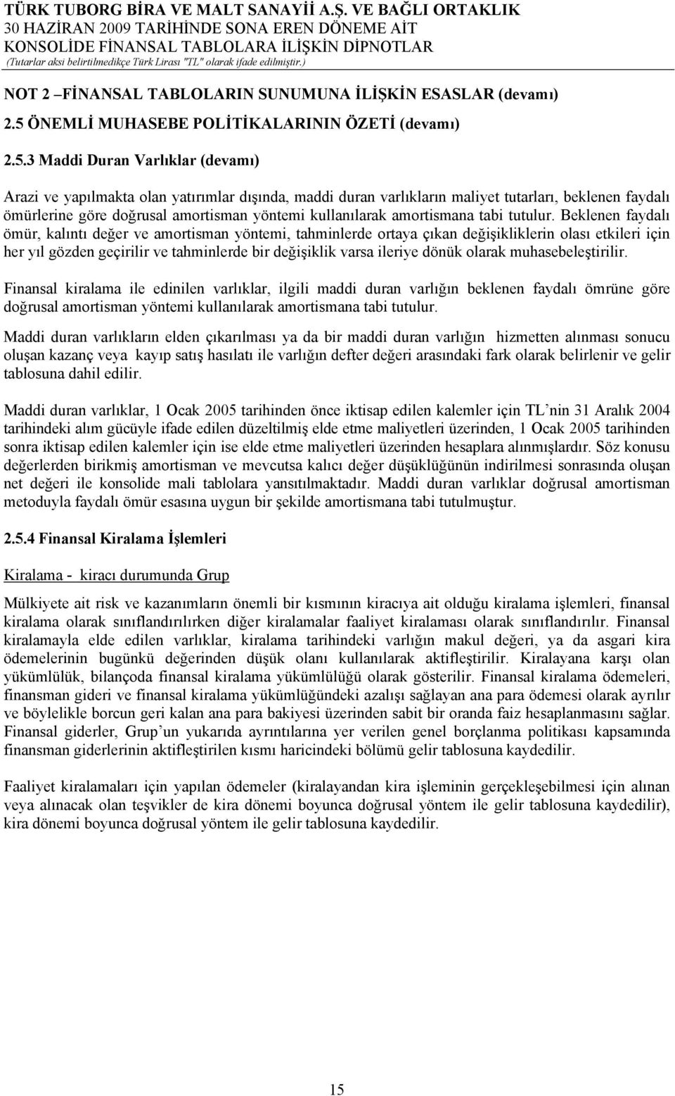 3 Maddi Duran Varlıklar (devamı) Arazi ve yapılmakta olan yatırımlar dışında, maddi duran varlıkların maliyet tutarları, beklenen faydalı ömürlerine göre doğrusal amortisman yöntemi kullanılarak