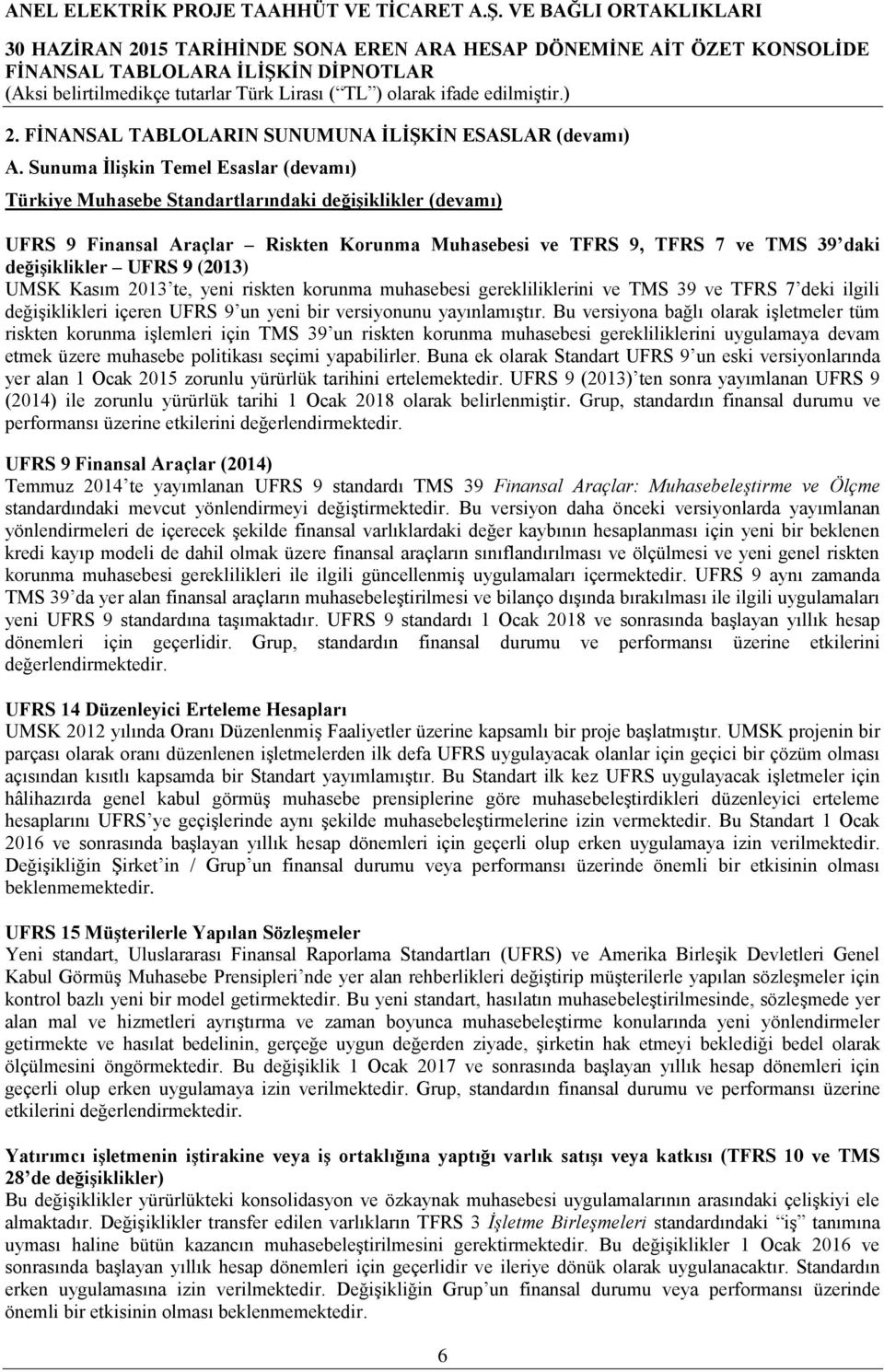 9 (2013) UMSK Kasım 2013 te, yeni riskten korunma muhasebesi gerekliliklerini ve TMS 39 ve TFRS 7 deki ilgili değişiklikleri içeren UFRS 9 un yeni bir versiyonunu yayınlamıştır.