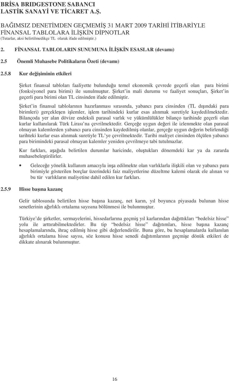 8 Kur deiiminin etkileri irket finansal tabloları faaliyette bulunduu temel ekonomik çevrede geçerli olan para birimi (fonksiyonel para birimi) ile sunulmutur.