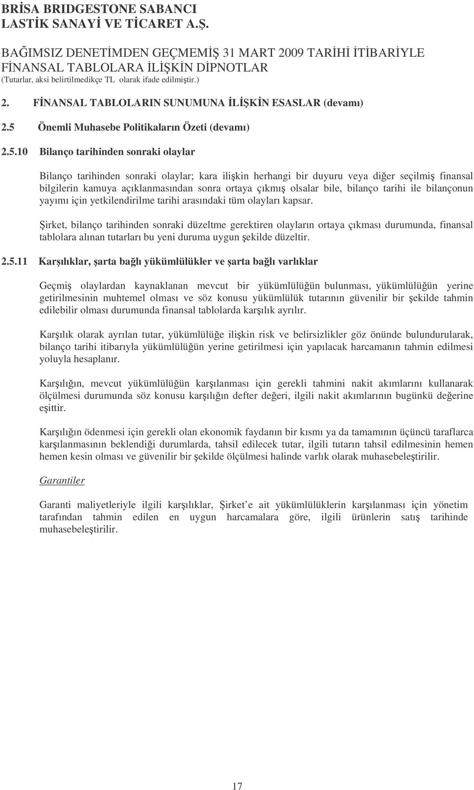 10 Bilanço tarihinden sonraki olaylar Bilanço tarihinden sonraki olaylar; kara ilikin herhangi bir duyuru veya dier seçilmi finansal bilgilerin kamuya açıklanmasından sonra ortaya çıkmı olsalar bile,