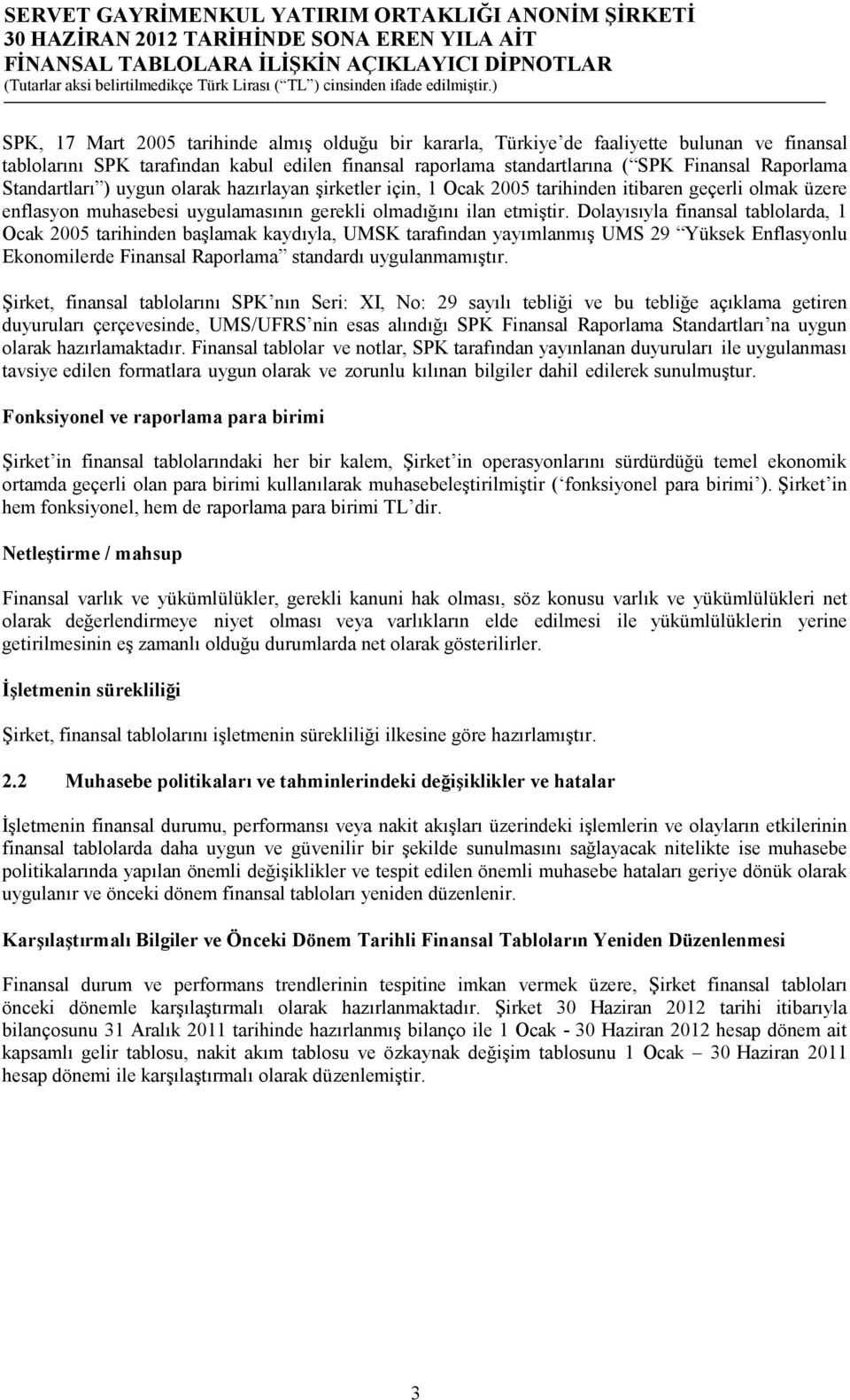 Dolayısıyla finansal tablolarda, 1 Ocak 2005 tarihinden başlamak kaydıyla, UMSK tarafından yayımlanmış UMS 29 Yüksek Enflasyonlu Ekonomilerde Finansal Raporlama standardı uygulanmamıştır.