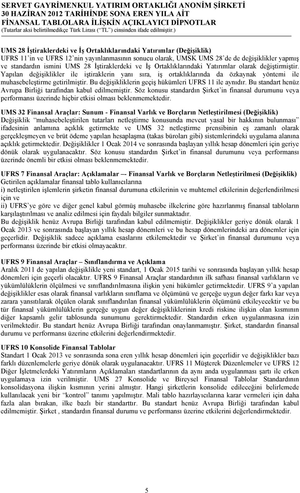 Bu değişikliklerin geçiş hükümleri UFRS 11 ile aynıdır. Bu standart henüz Avrupa Birliği tarafından kabul edilmemiştir.