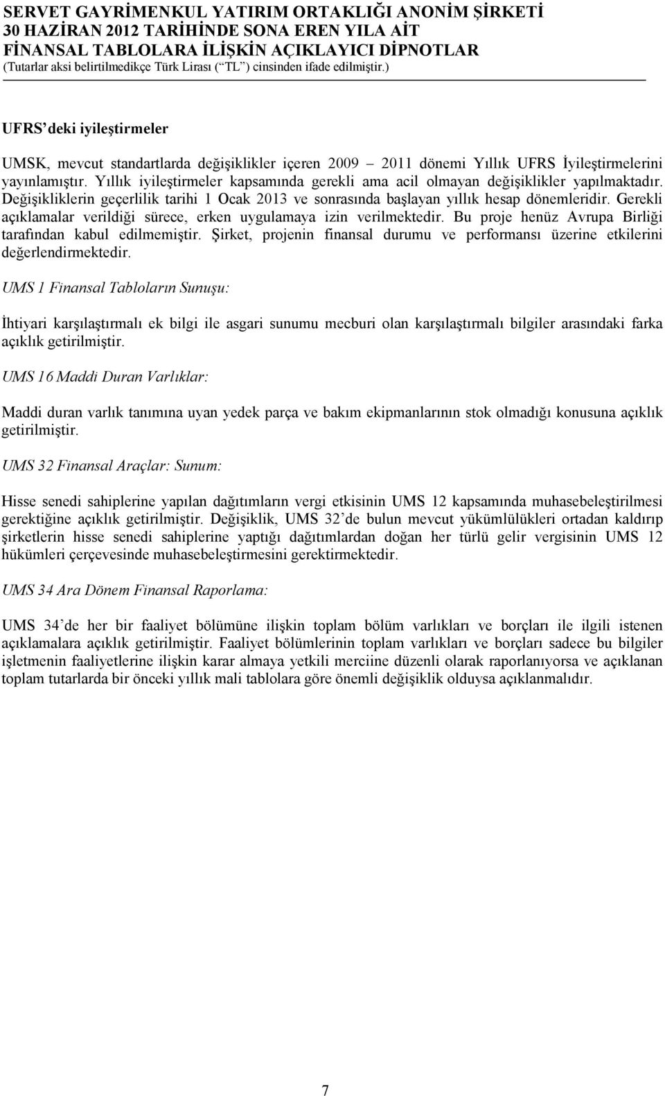 Gerekli açıklamalar verildiği sürece, erken uygulamaya izin verilmektedir. Bu proje henüz Avrupa Birliği tarafından kabul edilmemiştir.