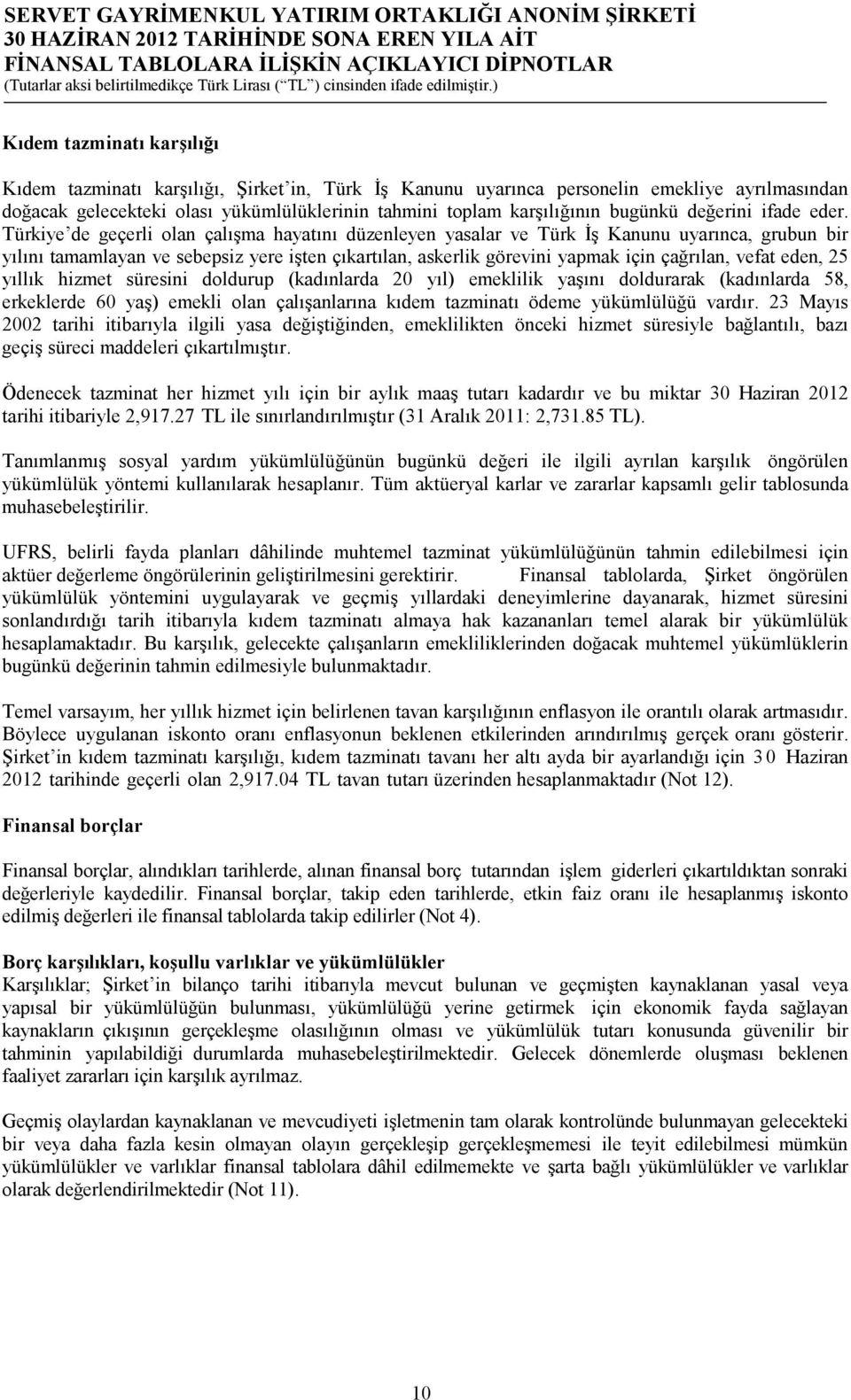 Türkiye de geçerli olan çalışma hayatını düzenleyen yasalar ve Türk İş Kanunu uyarınca, grubun bir yılını tamamlayan ve sebepsiz yere işten çıkartılan, askerlik görevini yapmak için çağrılan, vefat